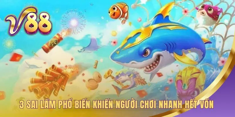 Thủ thuật bắn cá giúp né sai lầm để bảo toàn vốn hiệu quả