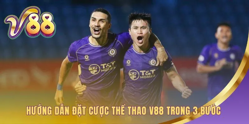 Hướng dẫn đặt cược thể thao V88 gồm ba bước cực kỳ nhanh chóng