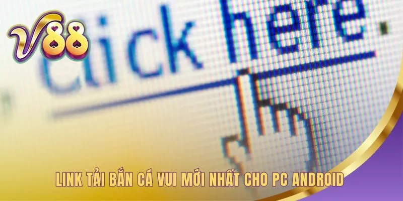 Link tải Bắn Cá Vui Vẻ cung cấp file an toàn cho PC-Android