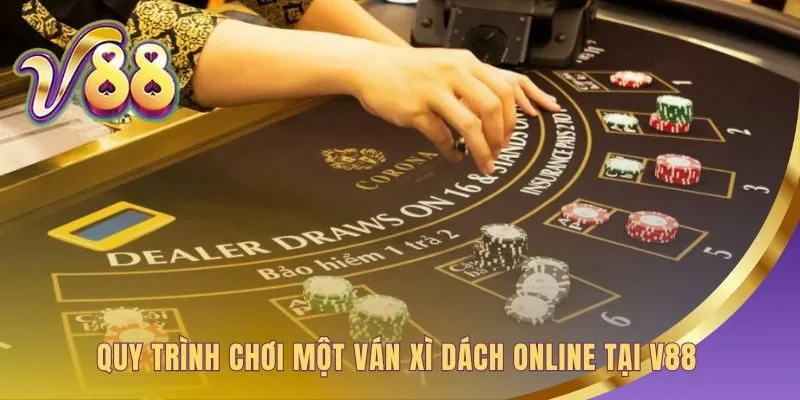 Quy trình chơi Xì dách V88 có sáu bước tuần tự và rõ ràng